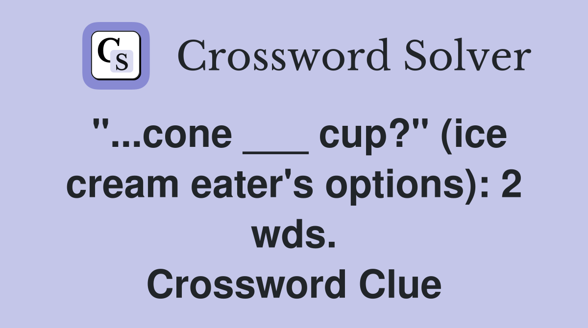 "...cone ___ cup?" (ice cream eater's options): 2 wds. Crossword Clue