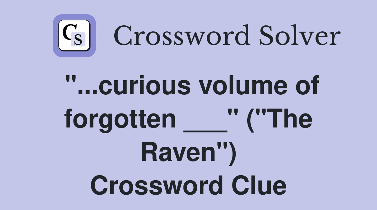 "...curious volume of forgotten ___" ("The Raven") Crossword Clue