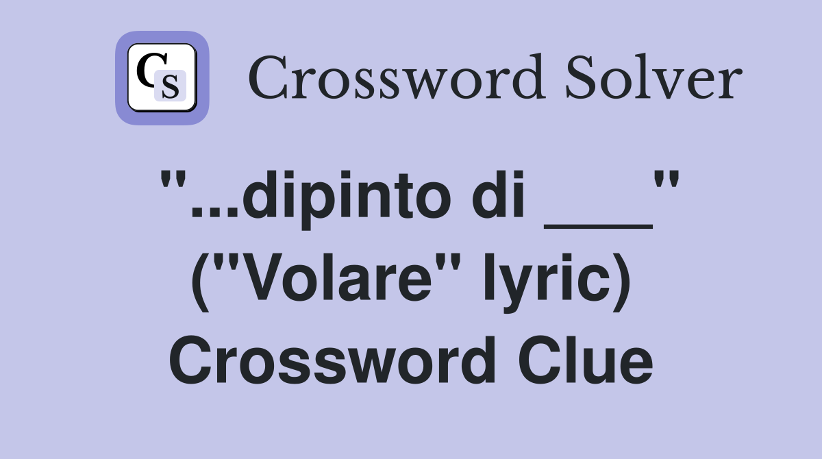 "...dipinto di ___" ("Volare" lyric) Crossword Clue