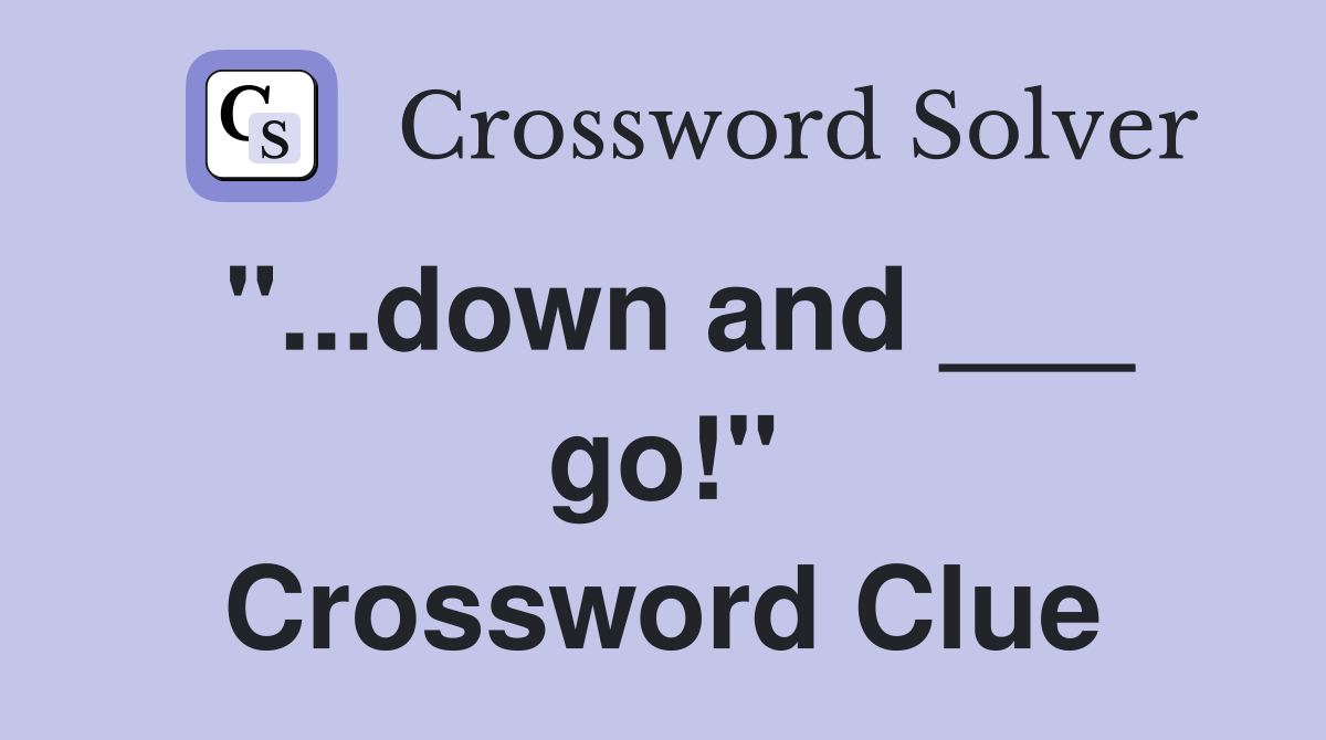 "...down and ___ go!" Crossword Clue