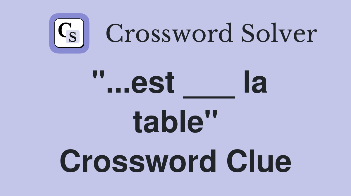 "...est ___ la table" Crossword Clue