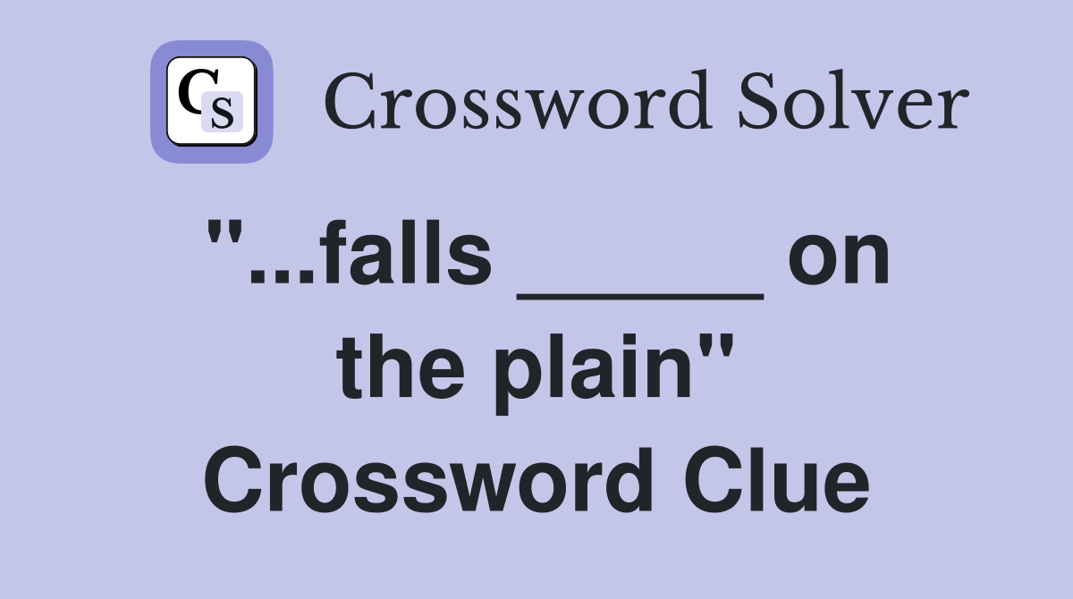 "...falls _____ on the plain" Crossword Clue