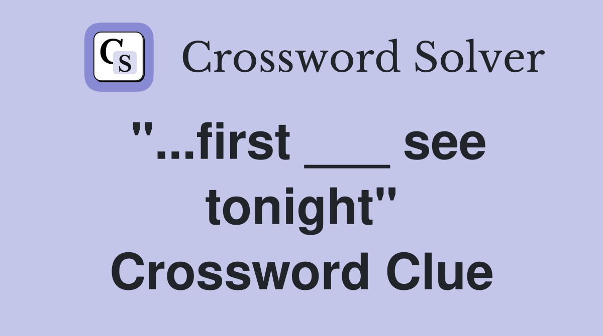 "...first ___ see tonight" Crossword Clue