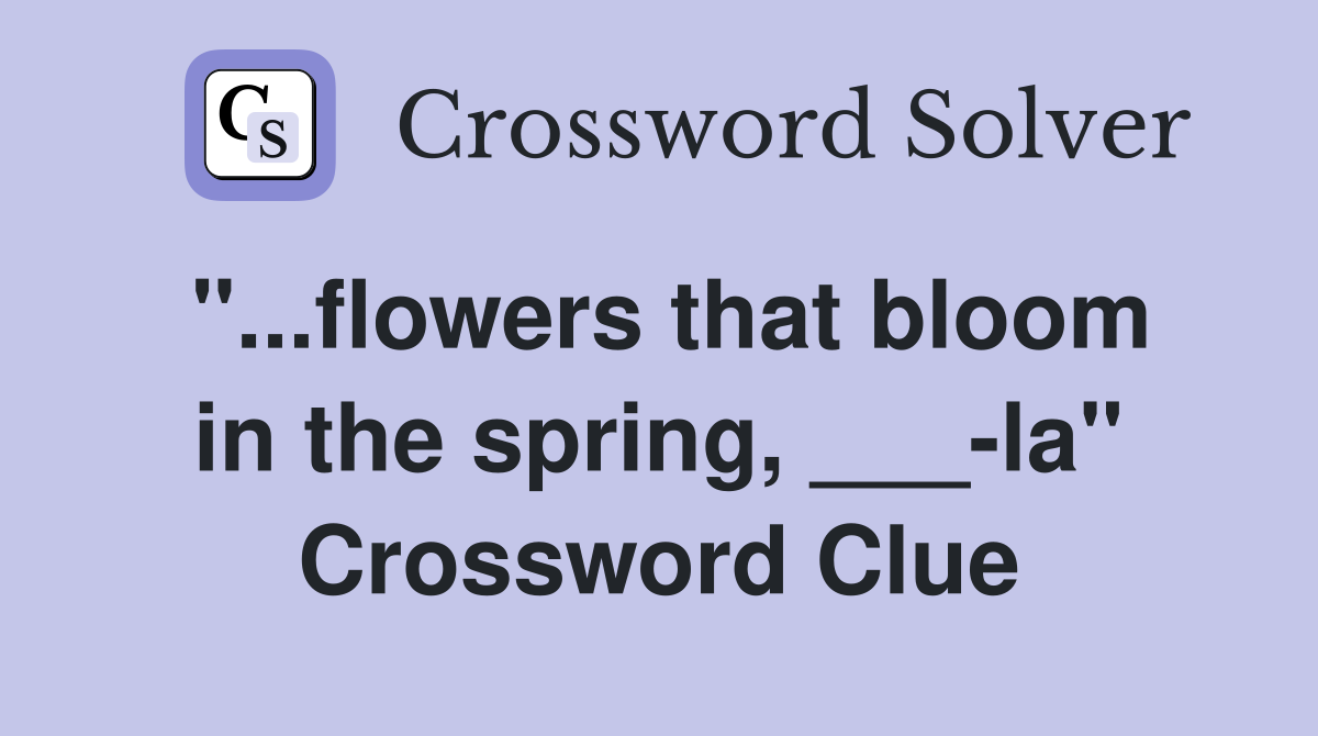 "...flowers that bloom in the spring, ___-la" Crossword Clue