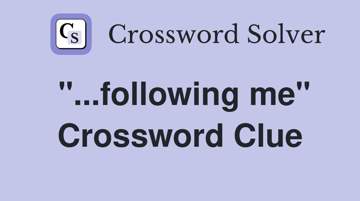 "...following me" Crossword Clue
