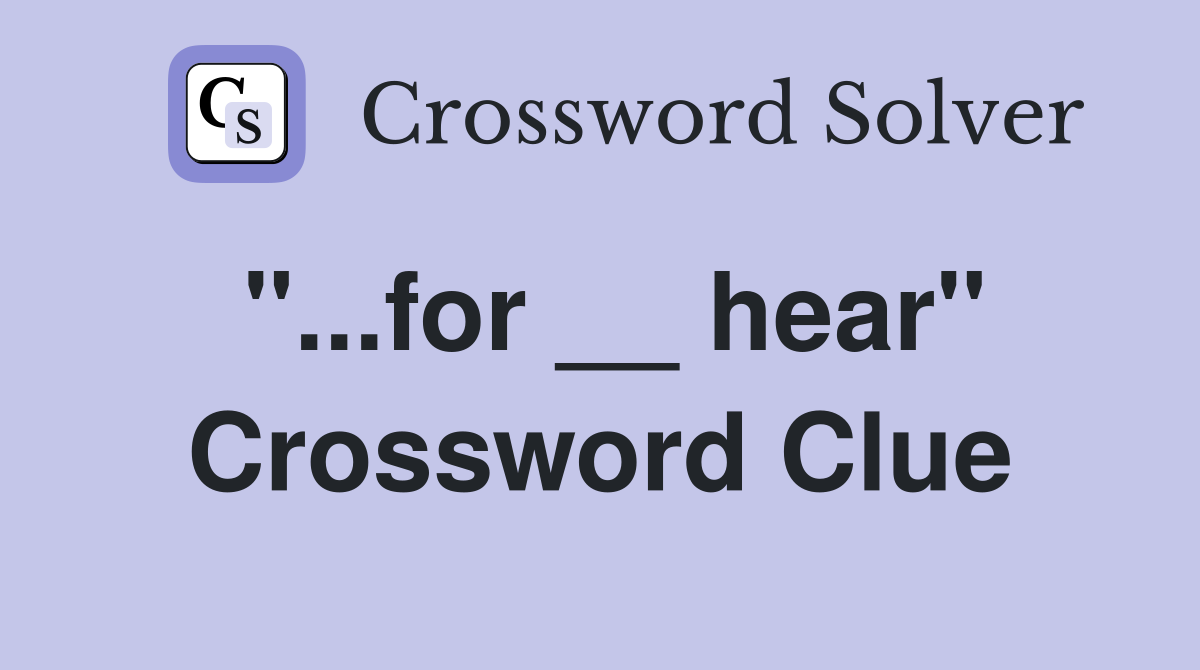 "...for __ hear" Crossword Clue