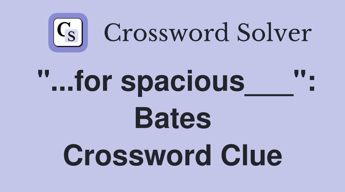"...for spacious___": Bates Crossword Clue