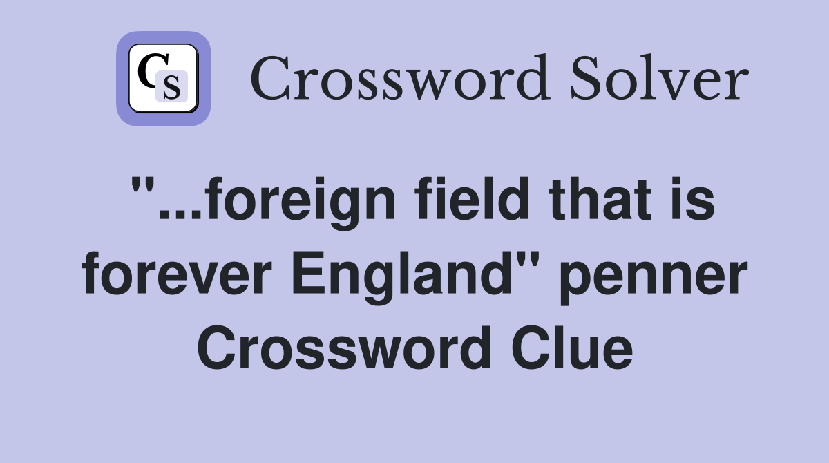 "...foreign field that is forever England" penner Crossword Clue
