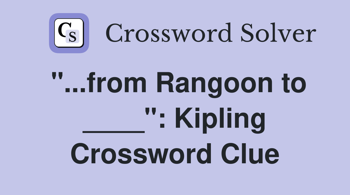 "...from Rangoon to ____": Kipling Crossword Clue