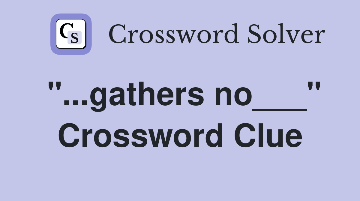 "...gathers no___" Crossword Clue