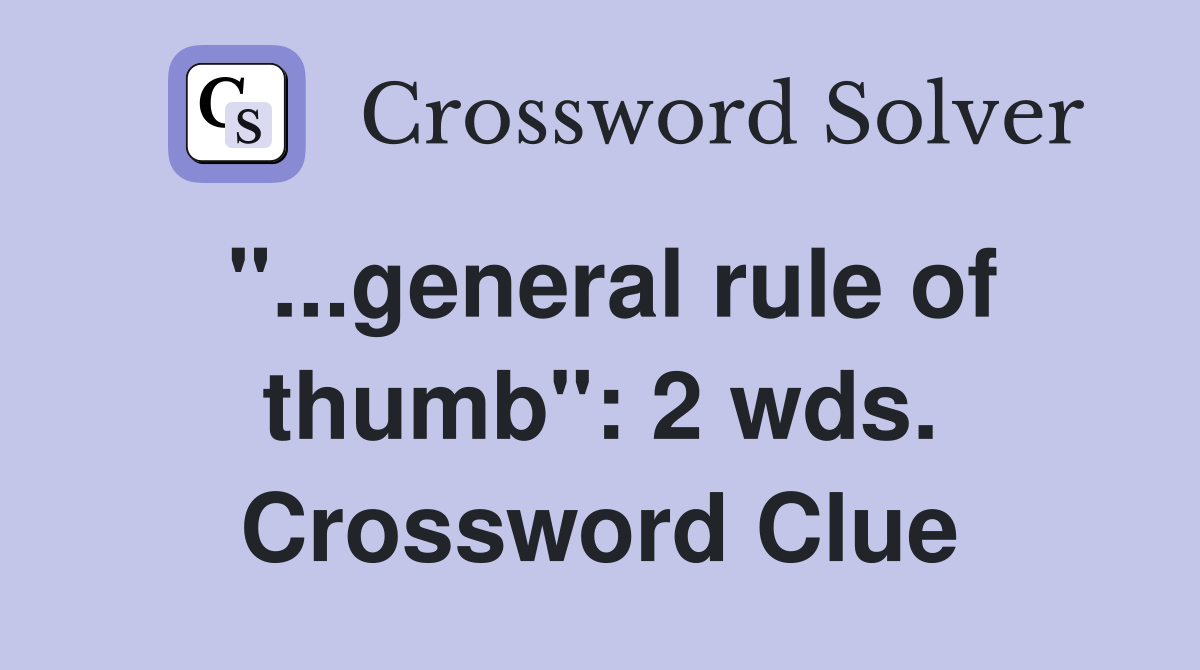 "...general rule of thumb": 2 wds. Crossword Clue