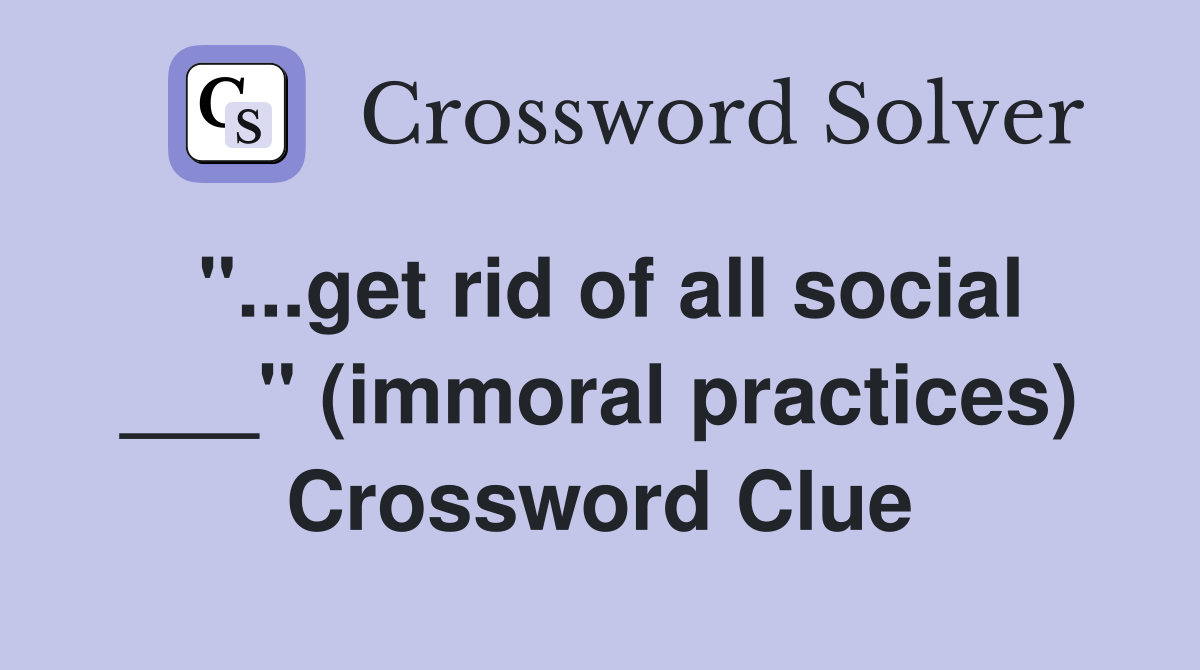 "...get rid of all social ___" (immoral practices) Crossword Clue