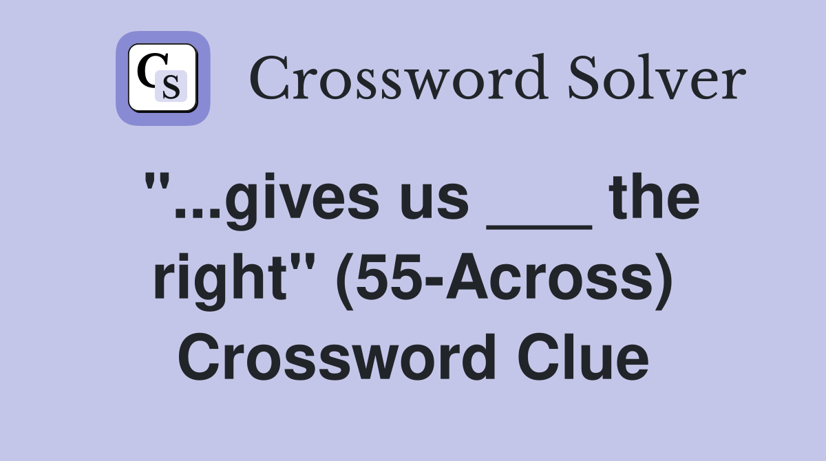 "...gives us ___ the right" (55-Across) Crossword Clue