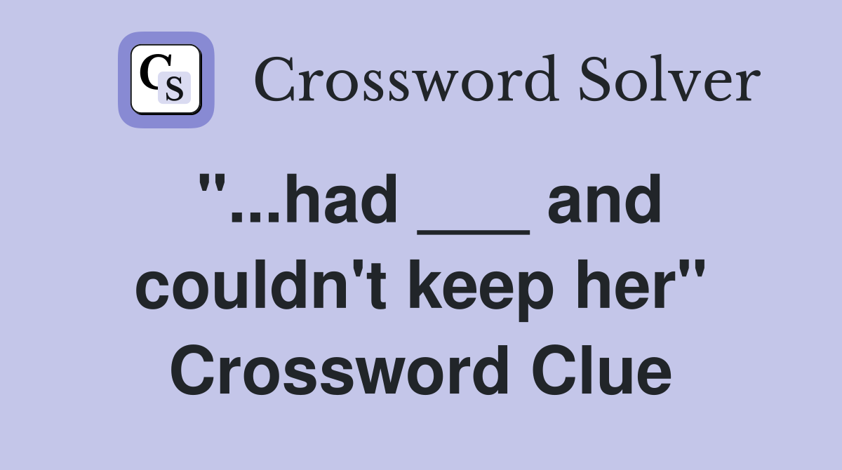 "...had ___ and couldn't keep her" Crossword Clue