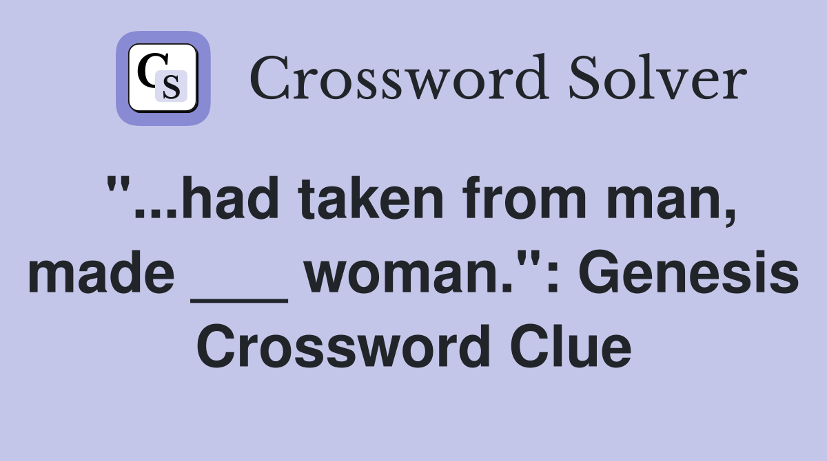 "...had taken from man, made ___ woman.": Genesis Crossword Clue