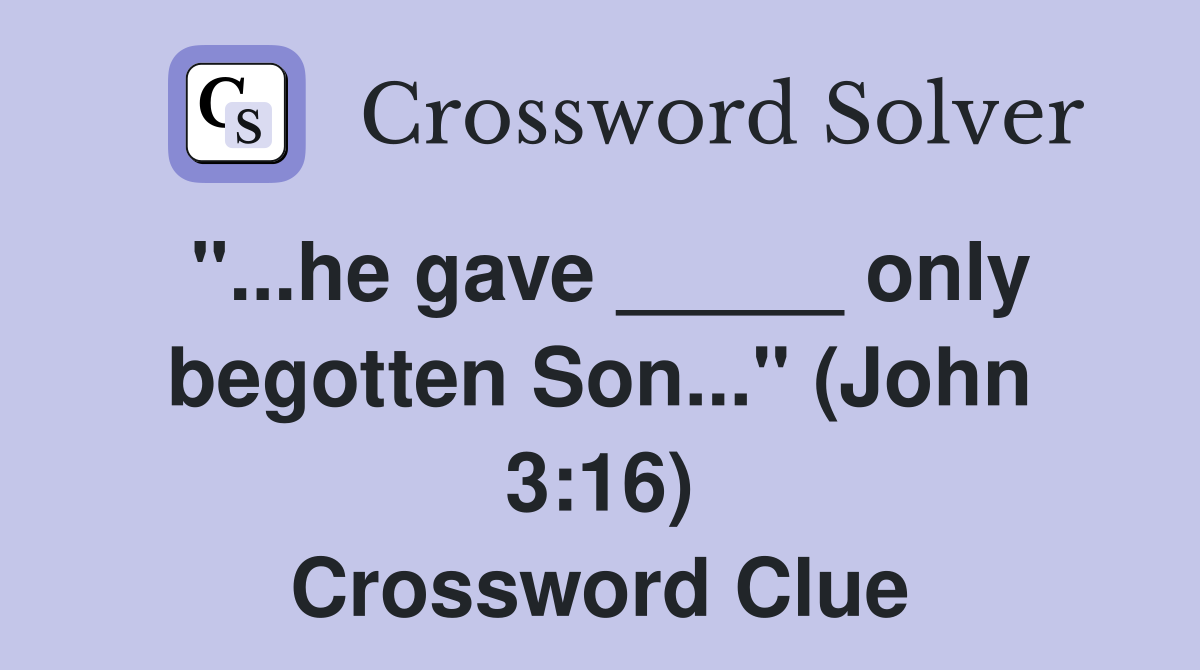 "...he gave _____ only begotten Son..." (John 3:16) Crossword Clue