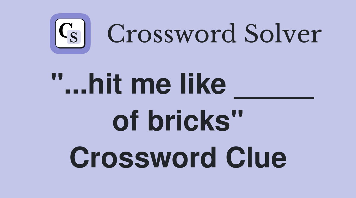 "...hit me like _____ of bricks" Crossword Clue