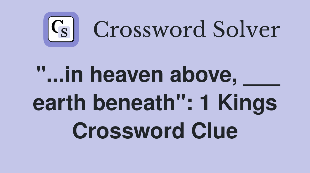 "...in heaven above, ___ earth beneath": 1 Kings Crossword Clue