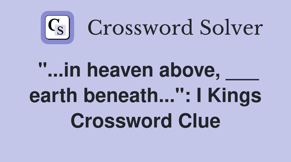 "...in heaven above, ___ earth beneath...": I Kings Crossword Clue