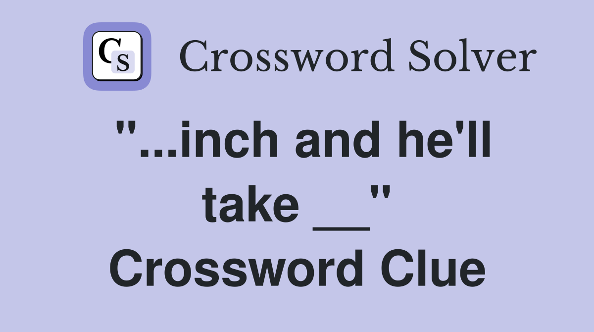 "...inch and he'll take __" Crossword Clue
