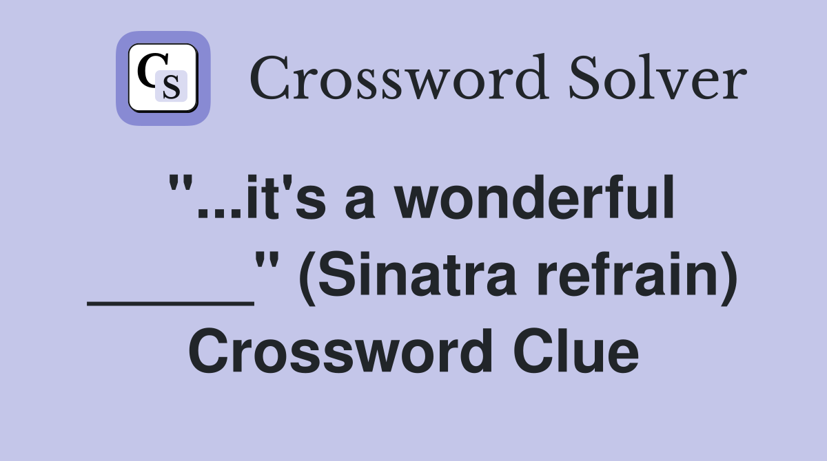 "...it's a wonderful _____" (Sinatra refrain) Crossword Clue