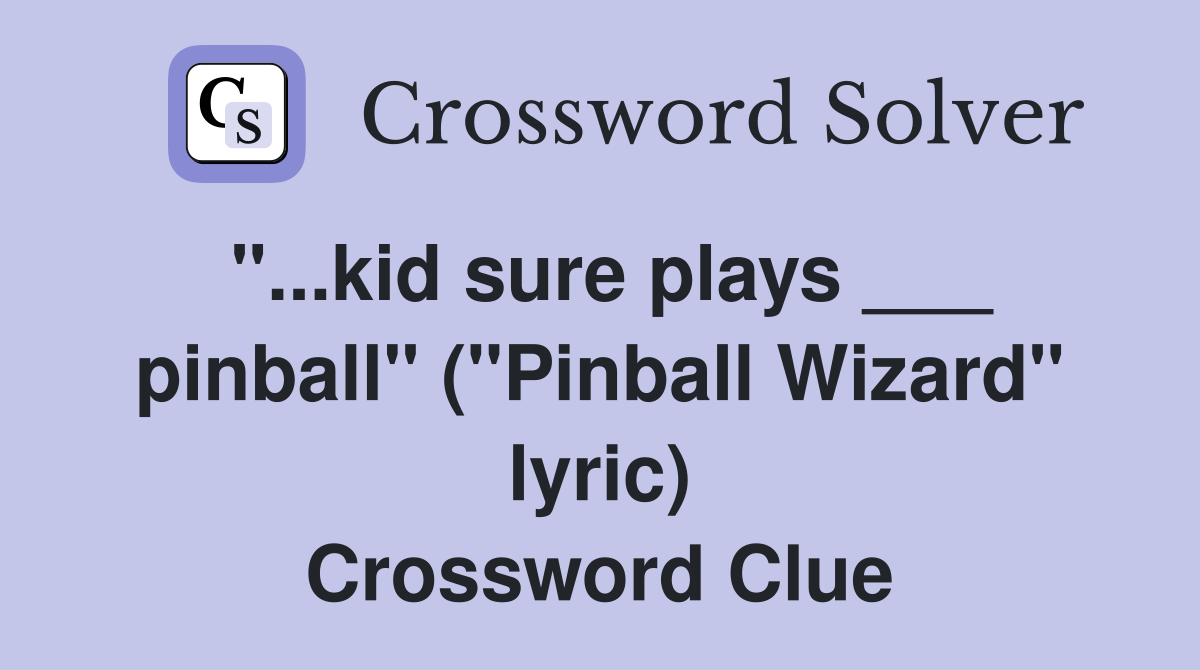 "...kid sure plays ___ pinball" ("Pinball Wizard" lyric) Crossword Clue