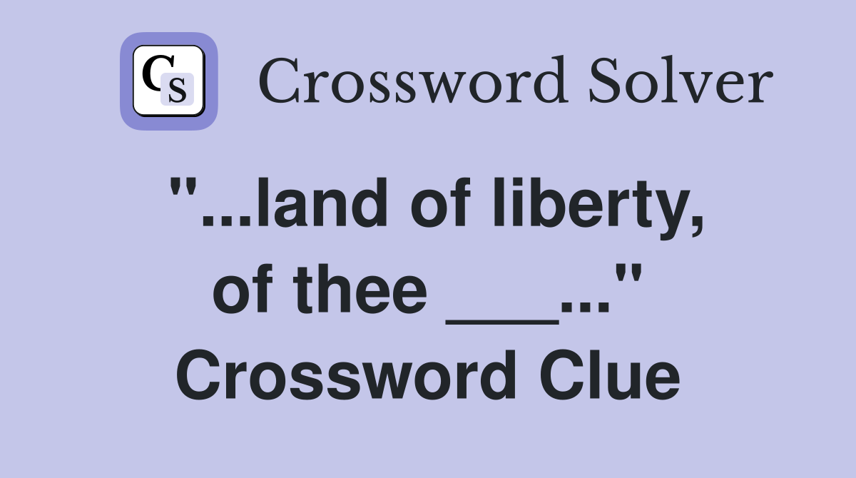 "...land of liberty, of thee ___..." Crossword Clue