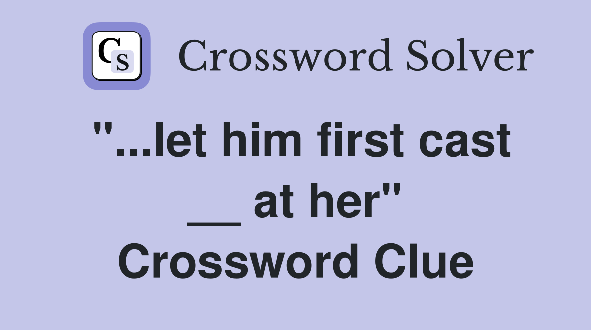 "...let him first cast __ at her" Crossword Clue
