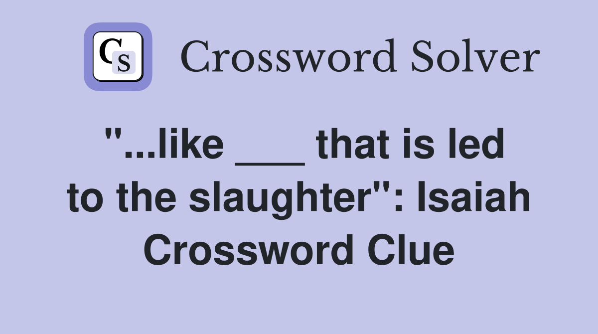 "...like ___ that is led to the slaughter": Isaiah Crossword Clue