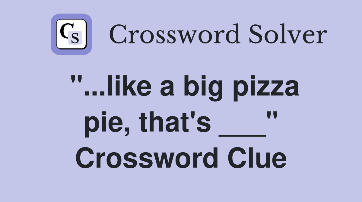 "...like a big pizza pie, that's ___" Crossword Clue