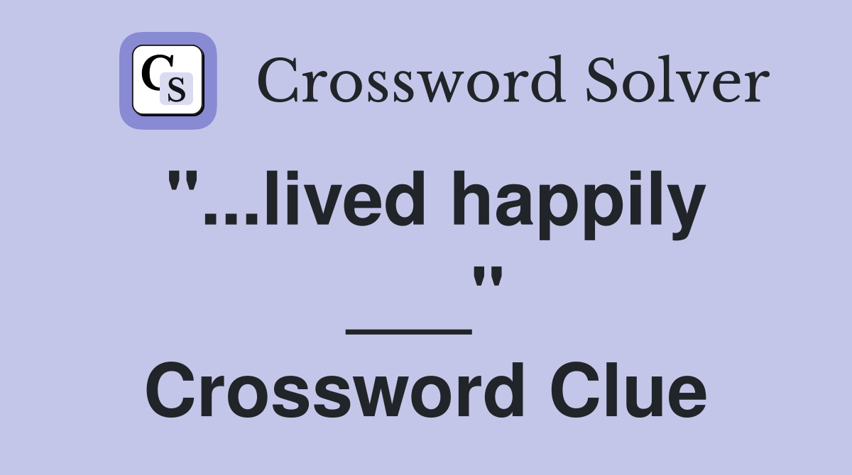 "...lived happily ___" Crossword Clue