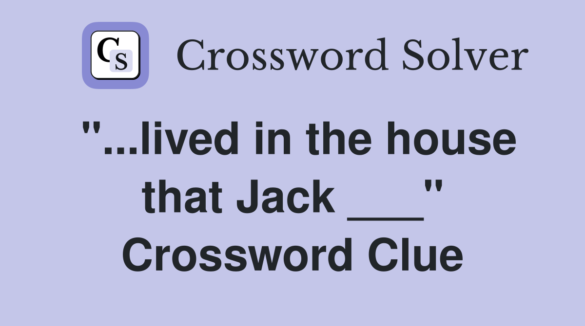 "...lived in the house that Jack ___" Crossword Clue