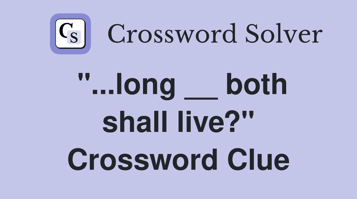 "...long __ both shall live?" Crossword Clue