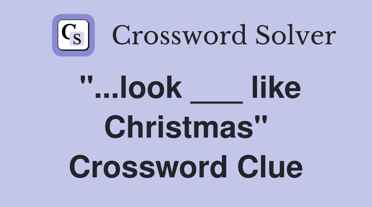 "...look ___ like Christmas" Crossword Clue