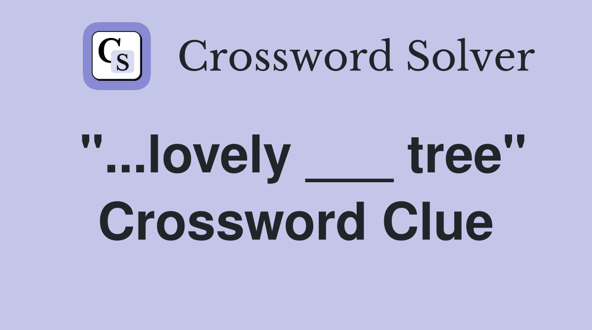 "...lovely ___ tree" Crossword Clue