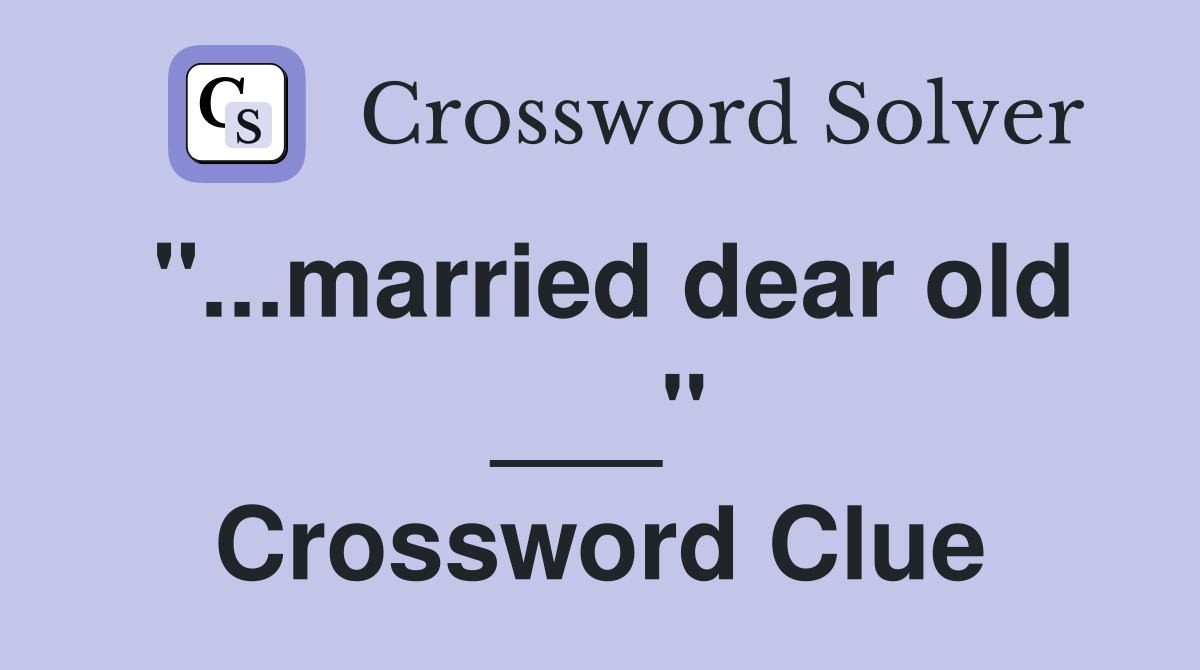 "...married dear old ___" Crossword Clue