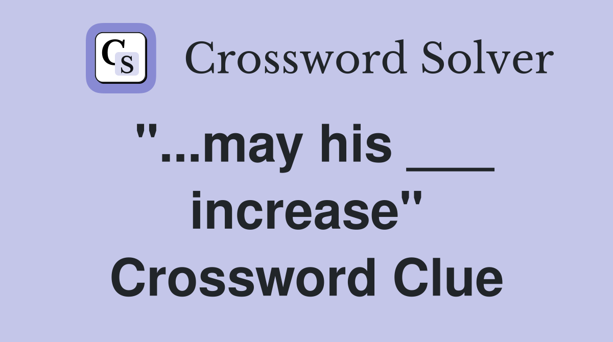 "...may his ___ increase" Crossword Clue