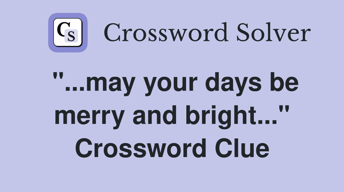 "...may your days be merry and bright..." Crossword Clue