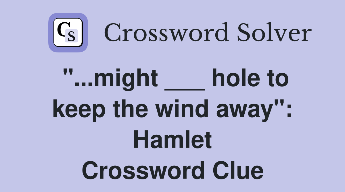 "...might ___ hole to keep the wind away": Hamlet Crossword Clue