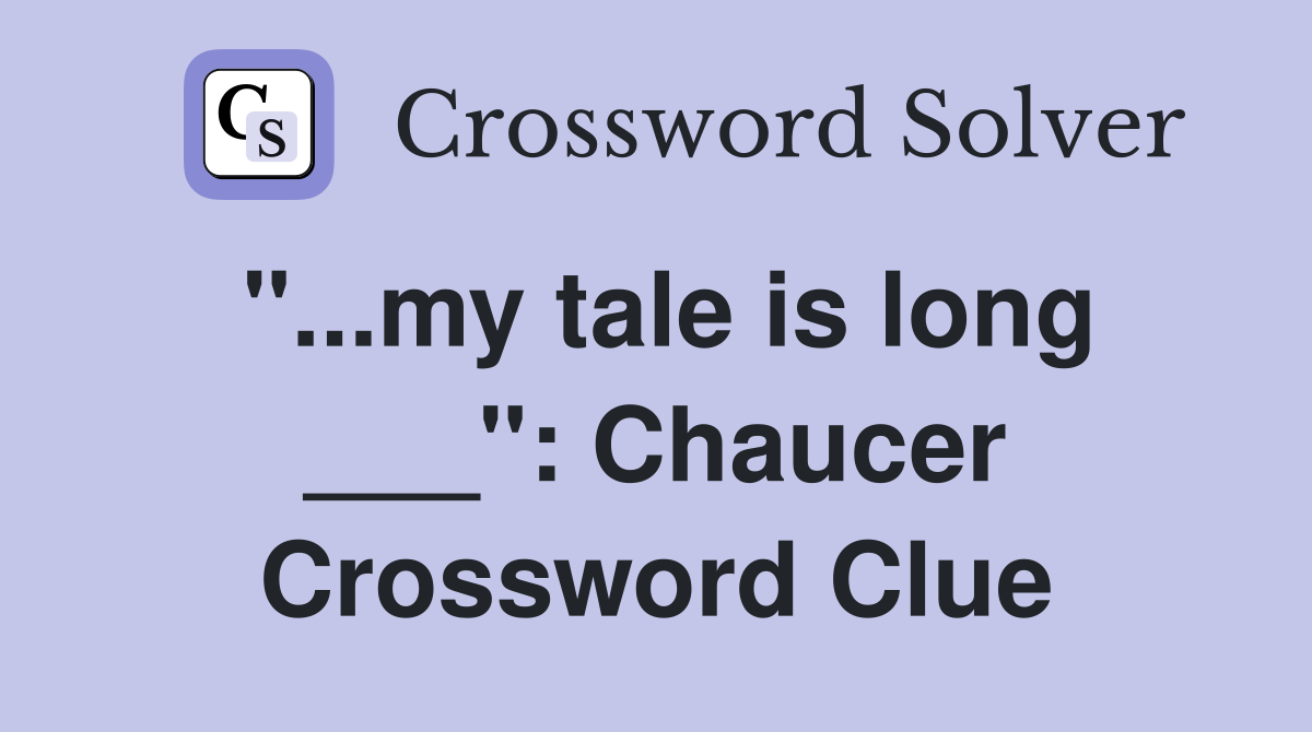 "...my tale is long ___": Chaucer Crossword Clue