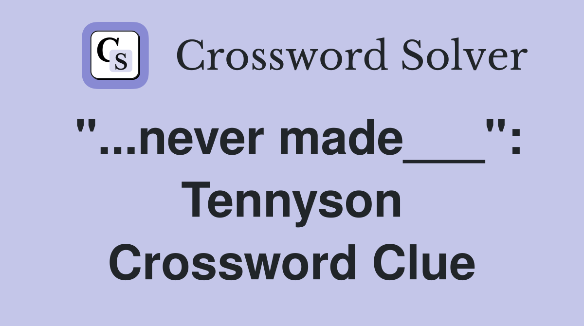 "...never made___": Tennyson Crossword Clue