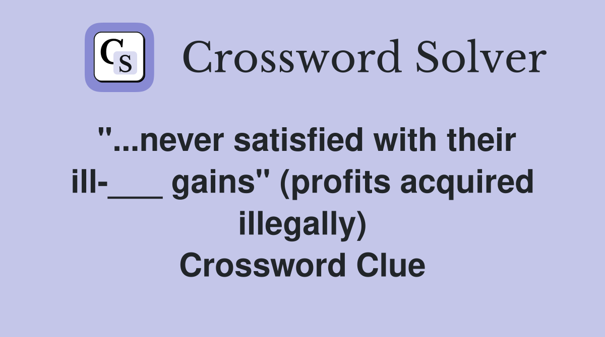 "...never satisfied with their ill-___ gains" (profits acquired illegally) Crossword Clue