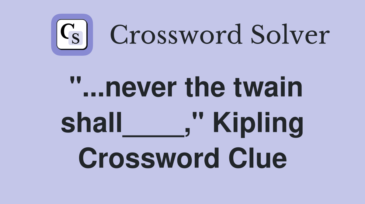 "...never the twain shall____," Kipling Crossword Clue