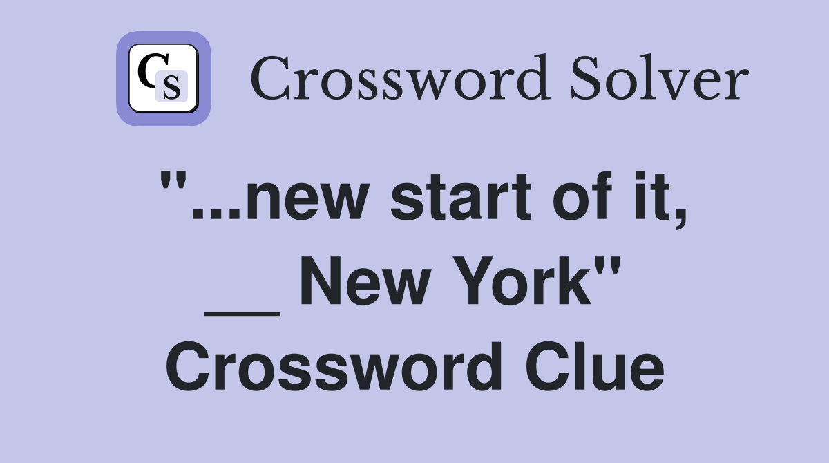 "...new start of it, __ New York" Crossword Clue