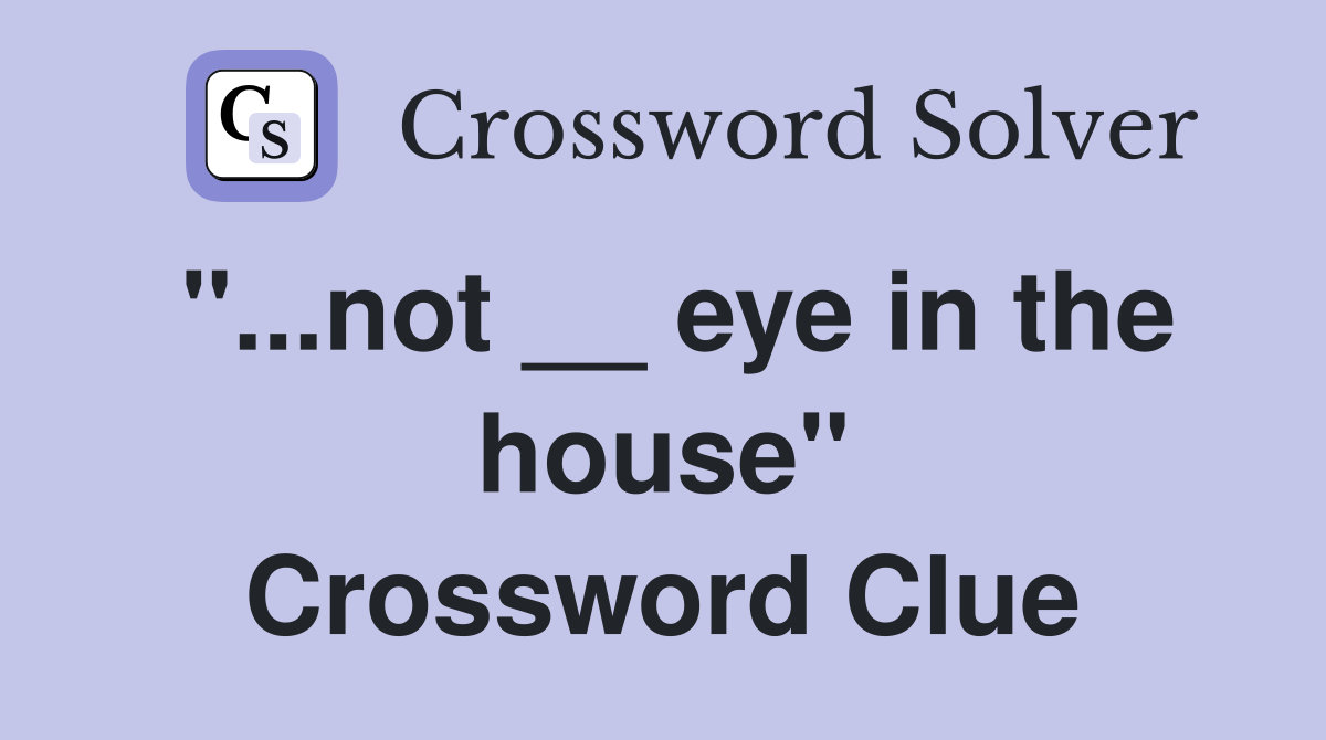 "...not __ eye in the house" Crossword Clue