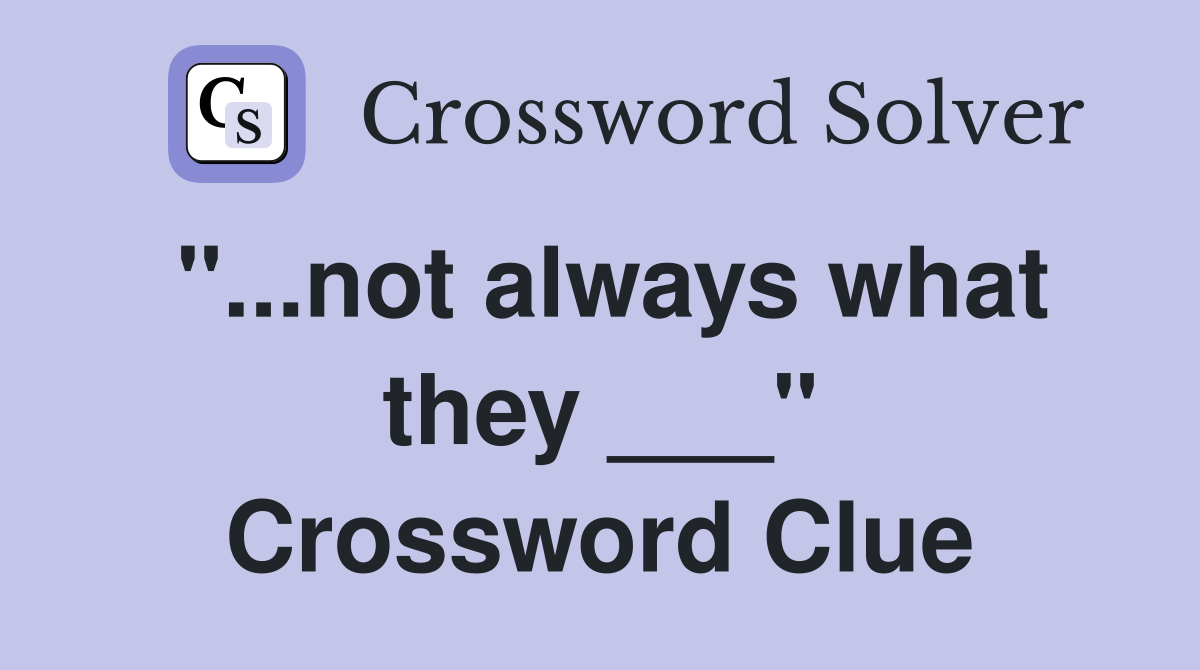 "...not always what they ___" Crossword Clue