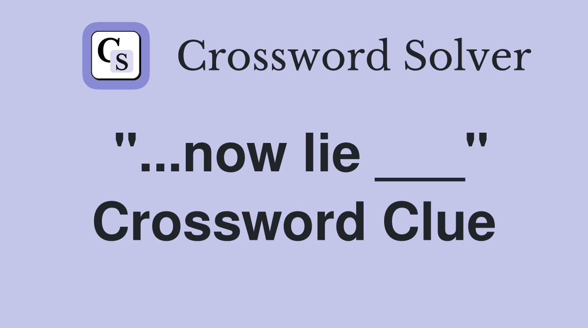 "...now lie ___" Crossword Clue