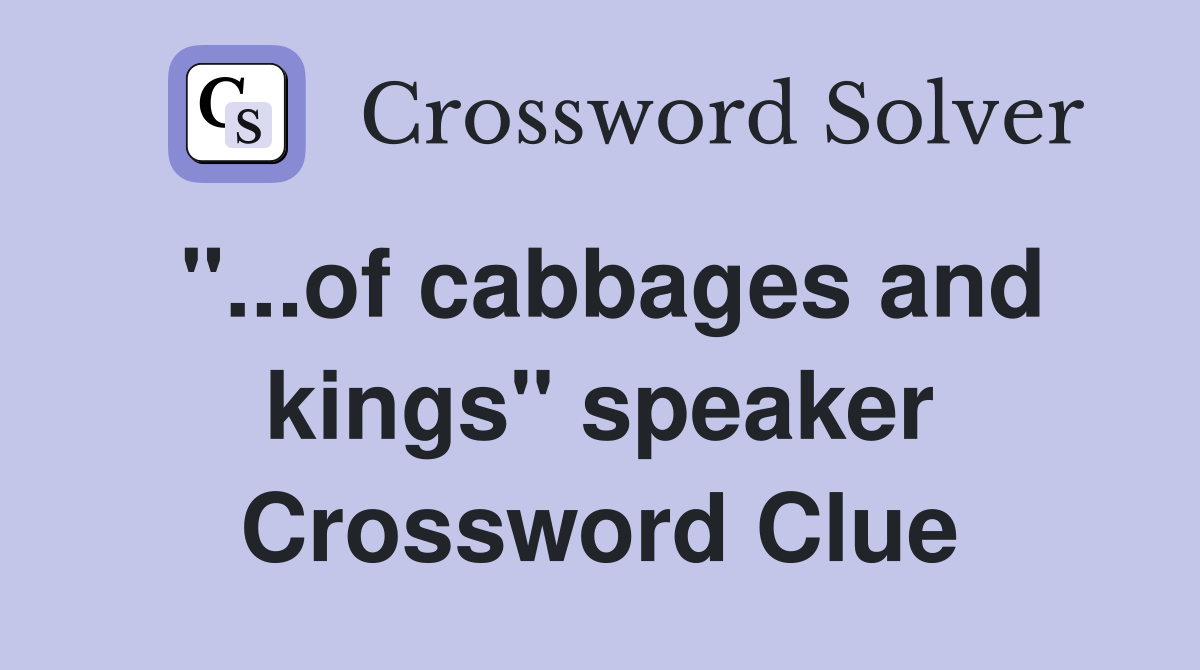 "...of cabbages and kings" speaker Crossword Clue