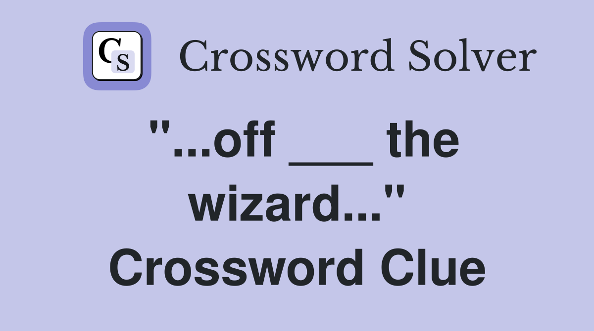 "...off ___ the wizard..." Crossword Clue