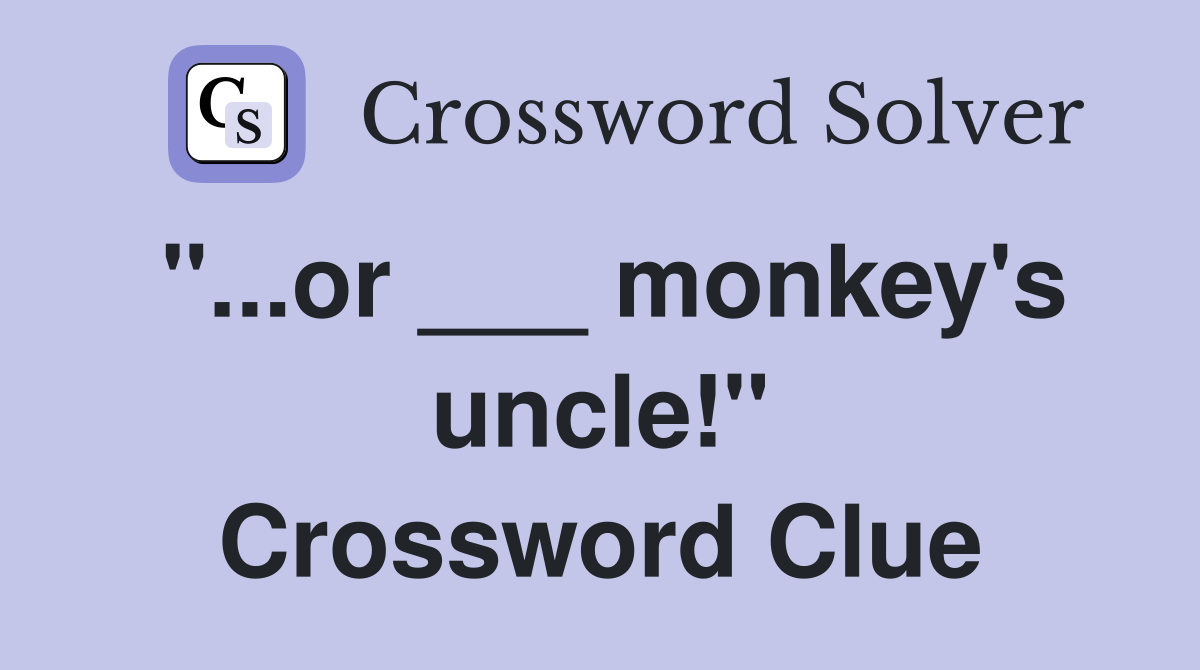 "...or ___ monkey's uncle!" Crossword Clue